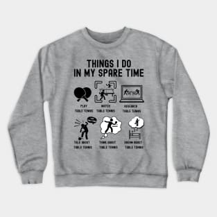 Things I Do in My Spare Time: Play Table Tennis (BLACK Font) Crewneck Sweatshirt